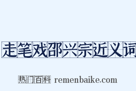 走笔戏邵兴宗近义词是什么意思的图片